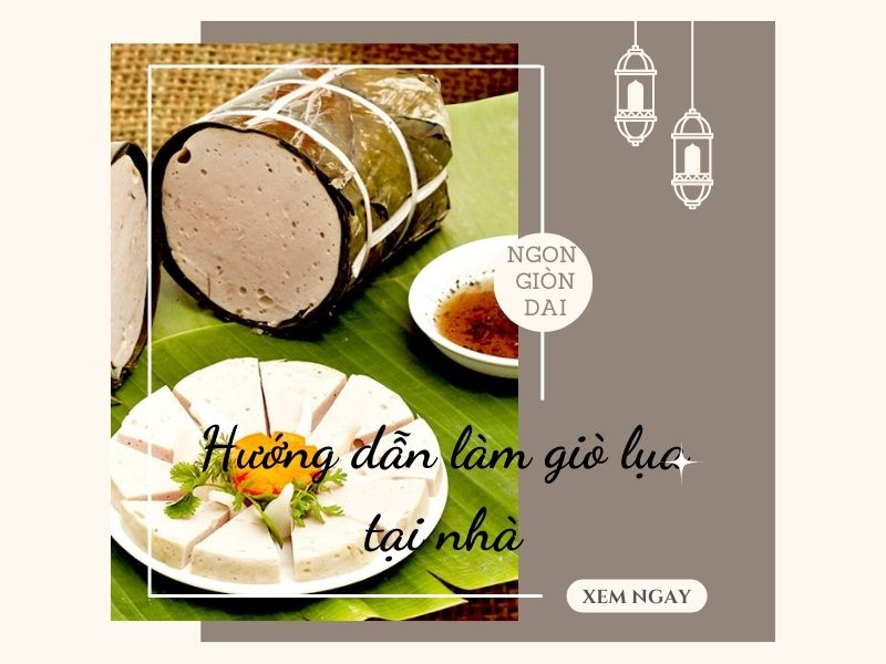 Hướng dẫn cách làm giò lụa tại nhà đơn giản, chất lượng