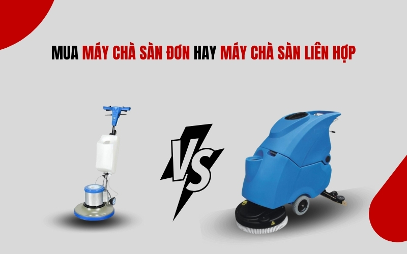 Mua Máy Chà Sàn Đơn Hay Máy Chà Sàn Liên Hợp