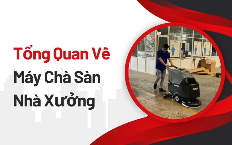 Tổng Quan Về Máy Chà Sàn Nhà Xưởng