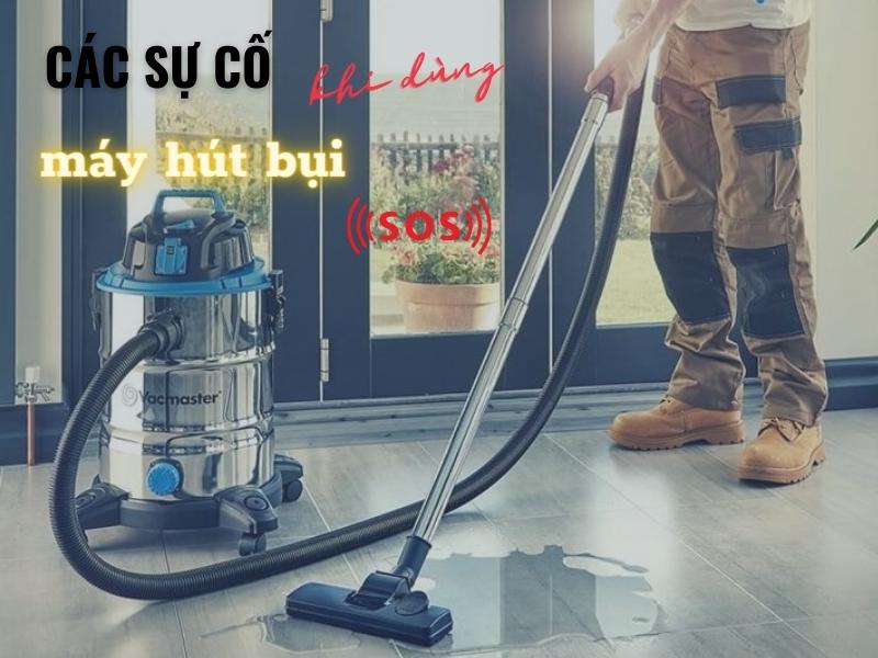 các sự cố hay gặp khi dùng máy hút bụi